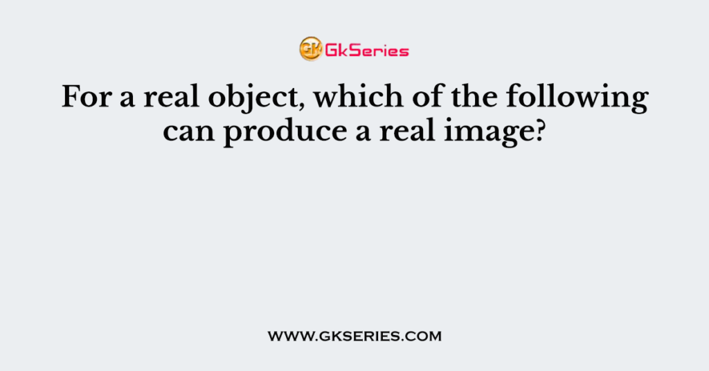 For a real object, which of the following can produce a real image?