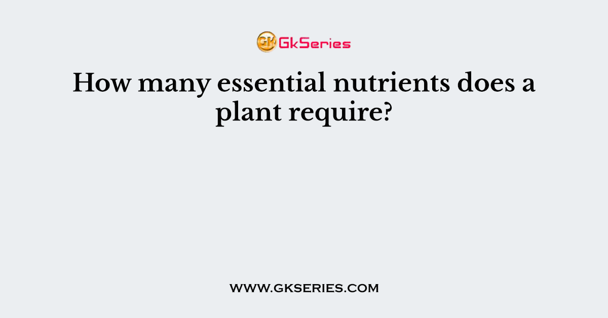 How many essential nutrients does a plant require?