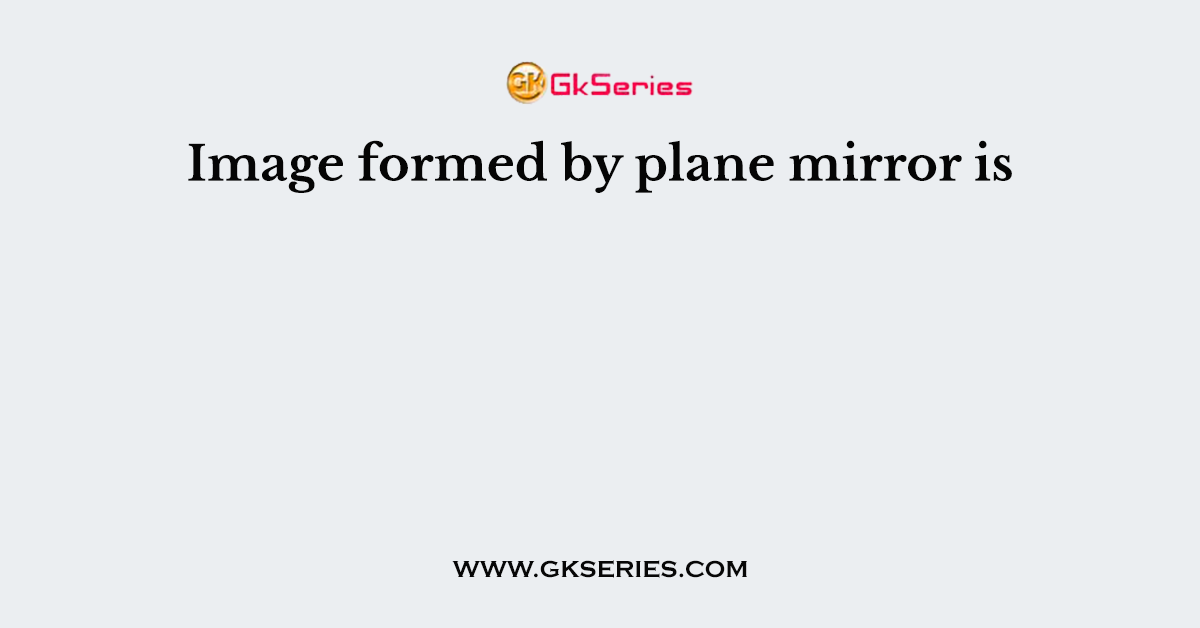 Image formed by plane mirror is