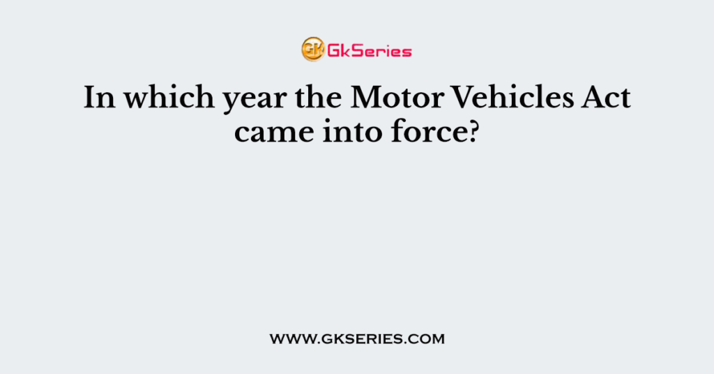 In which year the Motor Vehicles Act came into force?