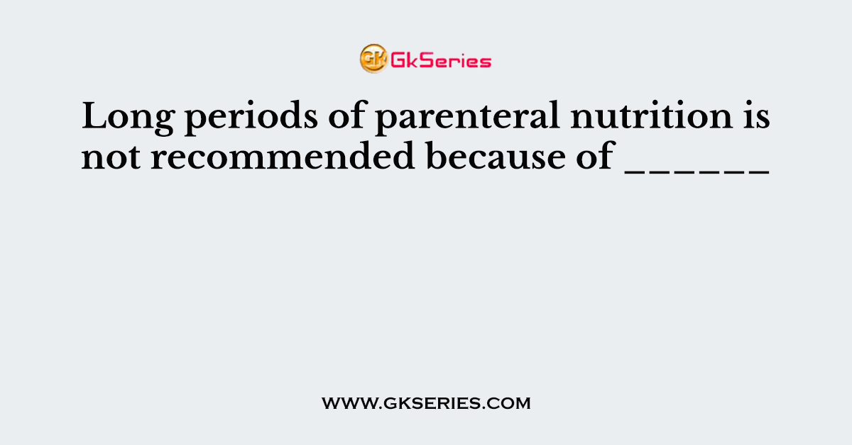 Long periods of parenteral nutrition is not recommended because of ______