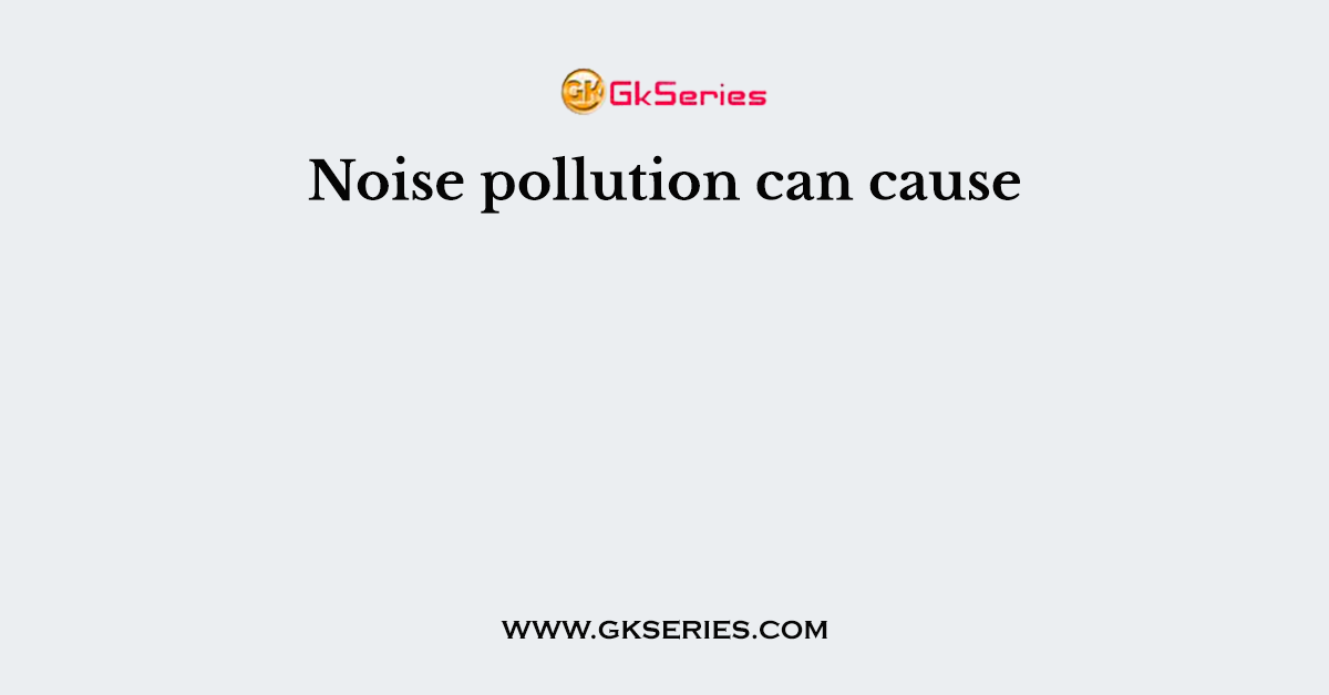 Noise pollution can cause