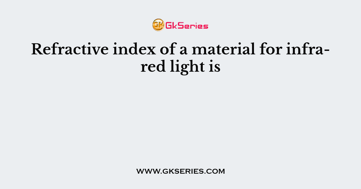 Refractive index of a material for infrared light is