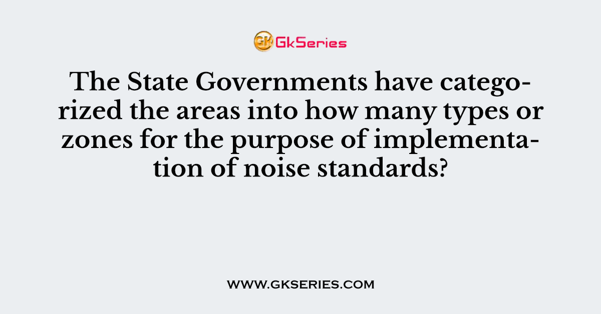 The State Governments have categorized the areas into how many types or zones for the purpose of implementation of noise standards?