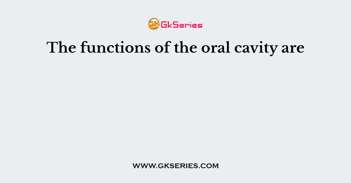 The functions of the oral cavity are