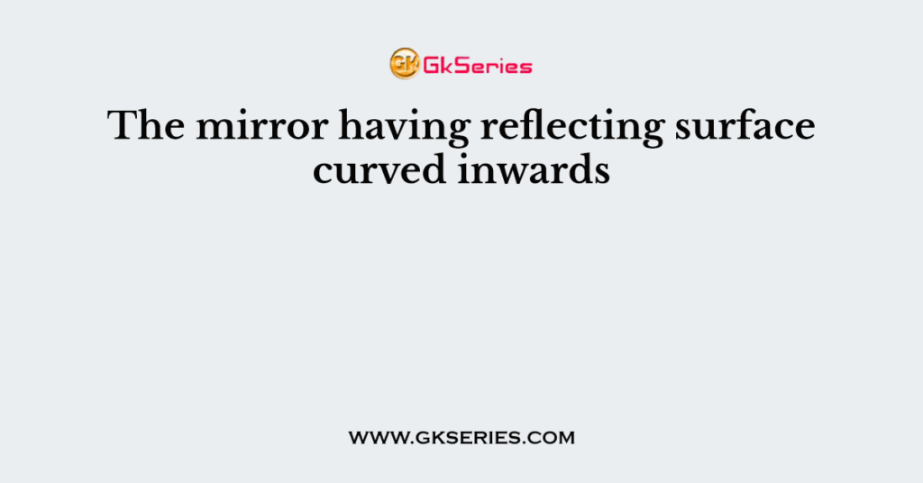 The mirror having reflecting surface curved inwards