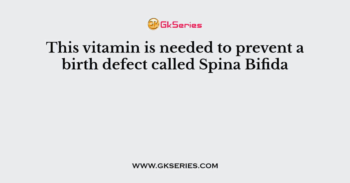 This vitamin is needed to prevent a birth defect called Spina Bifida