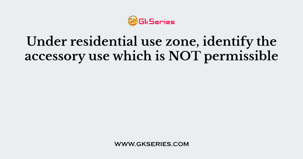 Under residential use zone, identify the accessory use which is NOT permissible