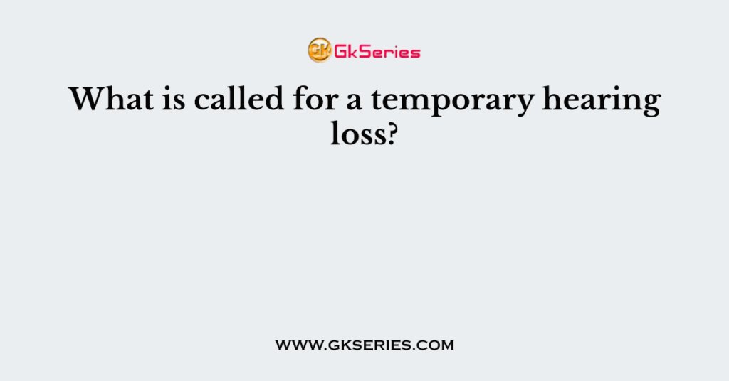 what-is-called-for-a-temporary-hearing-loss