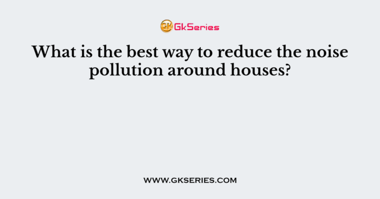 What Is The Best Way To Reduce Noise Pollution Around Houses