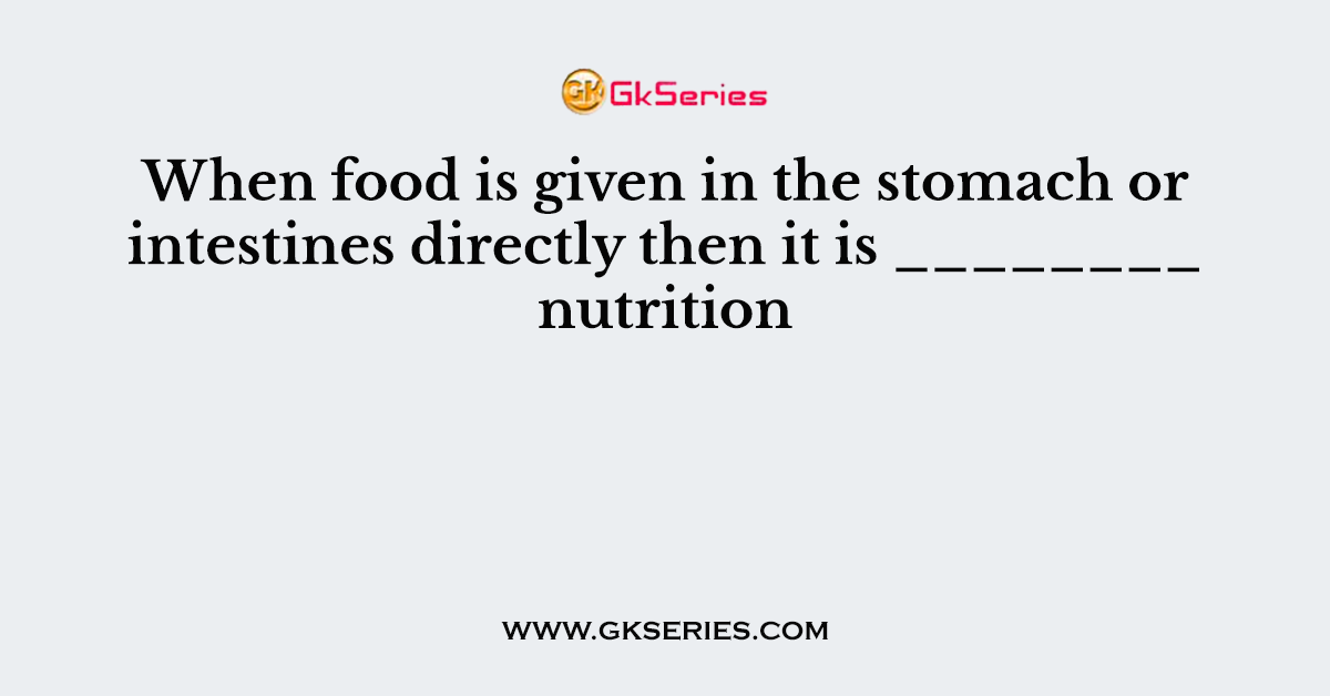 When food is given in the stomach or intestines directly then it is ________ nutrition