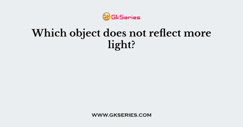 Which object does not reflect more light?