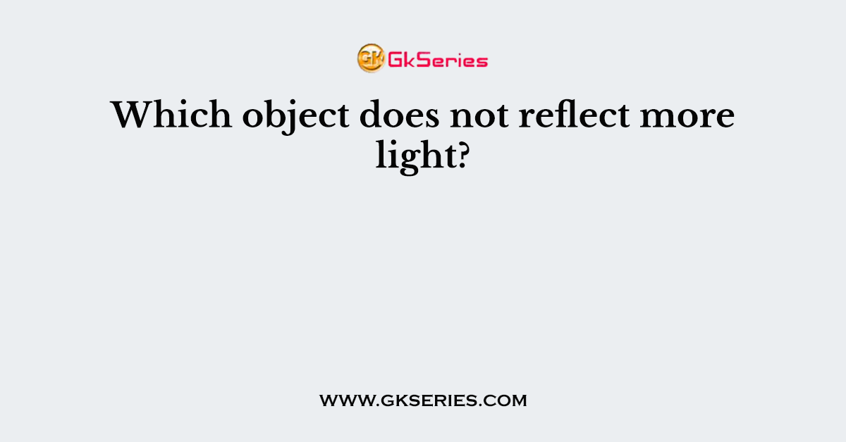 Which object does not reflect more light?