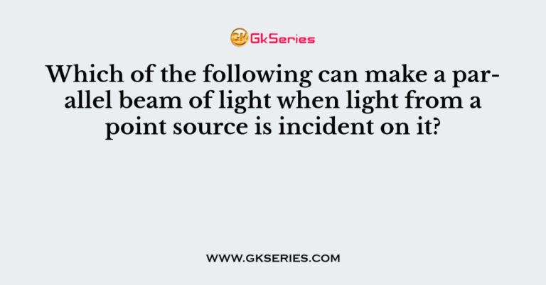 which-of-the-following-can-make-a-parallel-beam-of-light-when-light