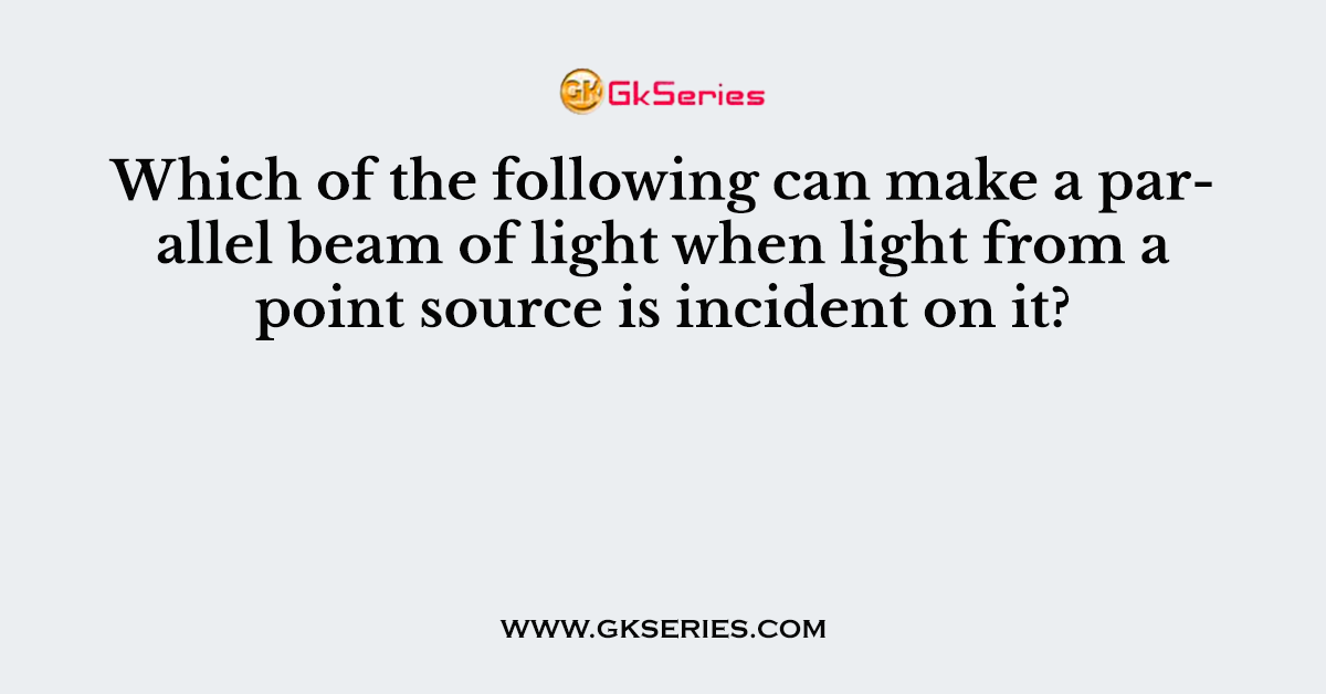 Which of the following can make a parallel beam of light when light from a point source is incident on it