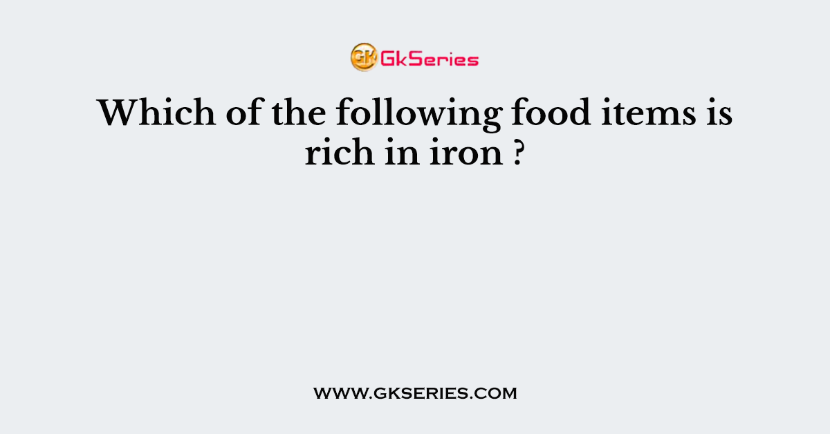 Which of the following food items is rich in iron ?