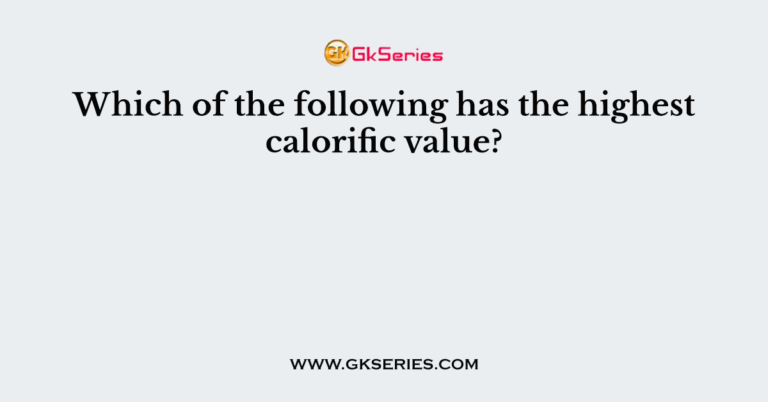 which-of-the-following-has-the-highest-calorific-value