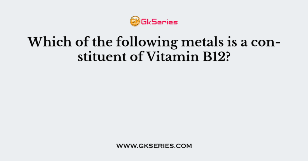 Which of the following metals is a constituent of Vitamin B12?