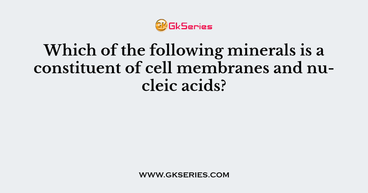 Which of the following minerals is a constituent of cell membranes and nucleic acids?