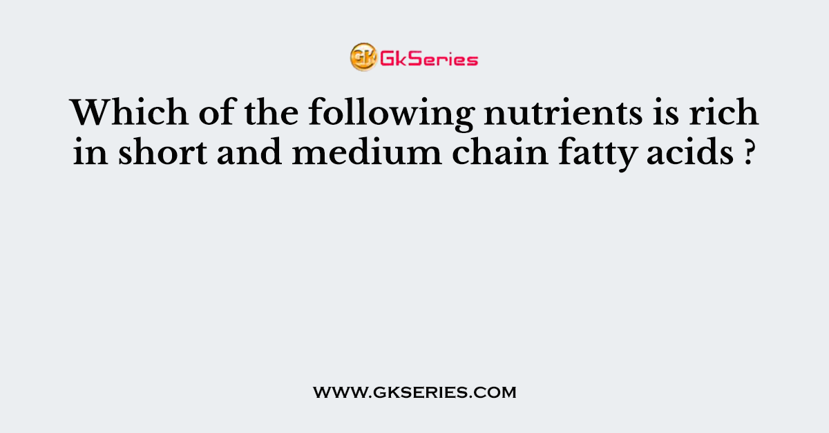 Which of the following nutrients is rich in short and medium chain fatty acids ?