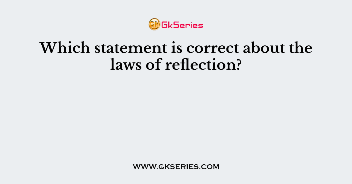 Which statement is correct about the laws of reflection