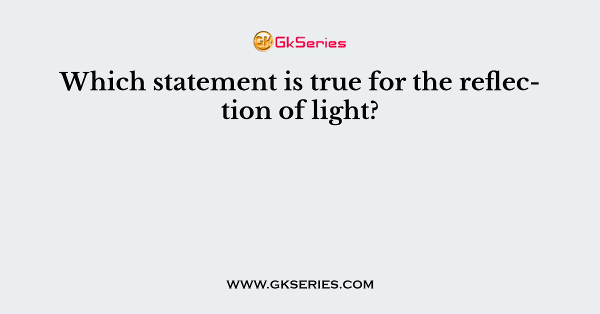 Which statement is true for the reflection of light?