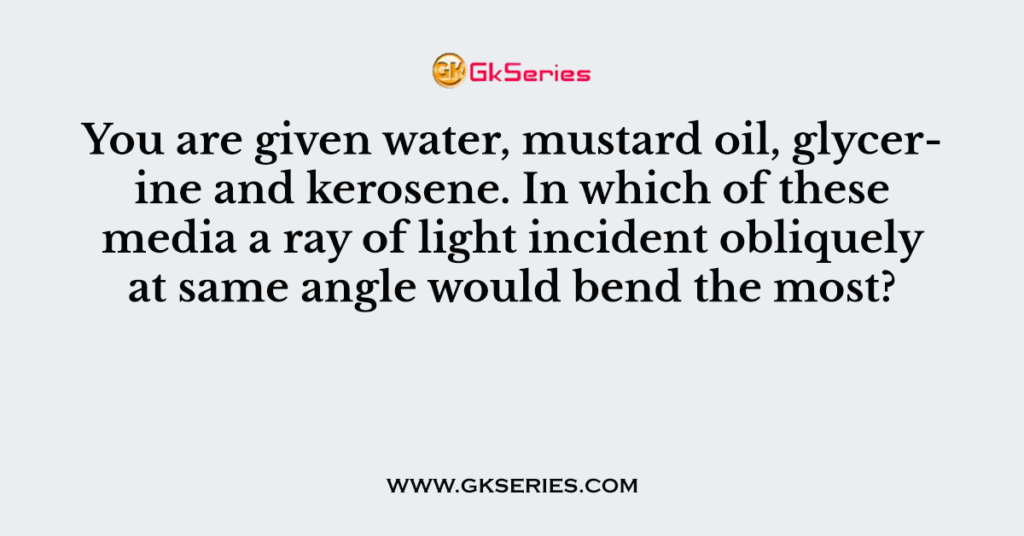 You are given water, mustard oil, glycerine and kerosene