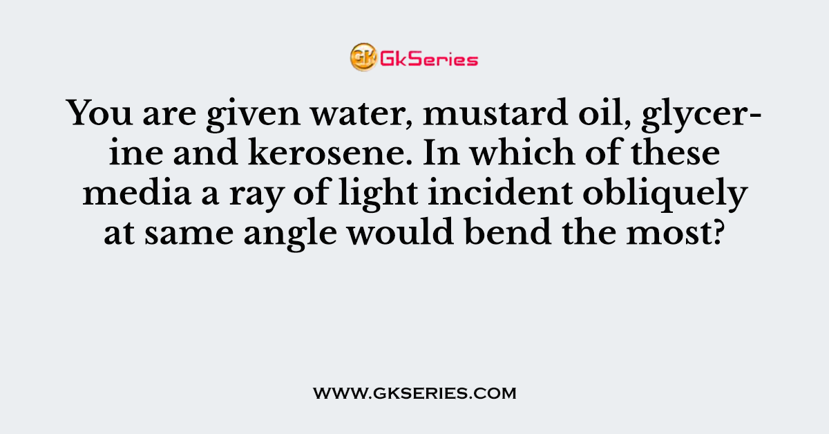 You are given water, mustard oil, glycerine and kerosene