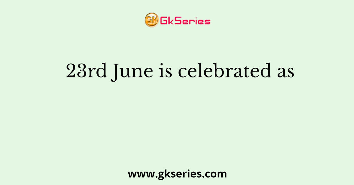 23rd June is celebrated as