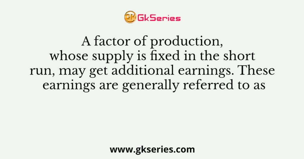 A factor of production, whose supply is fixed in the short run