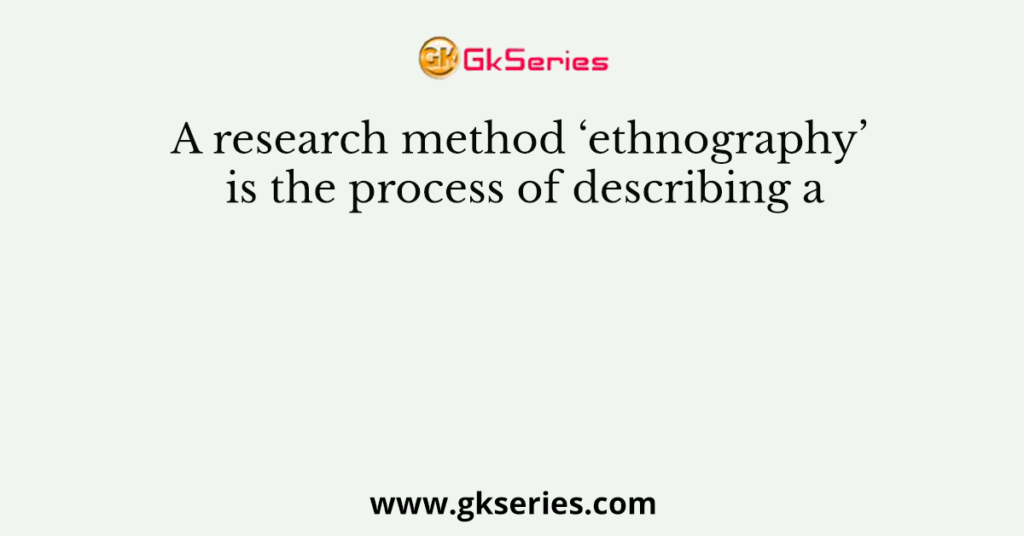 ethnography is a research method based on quizlet