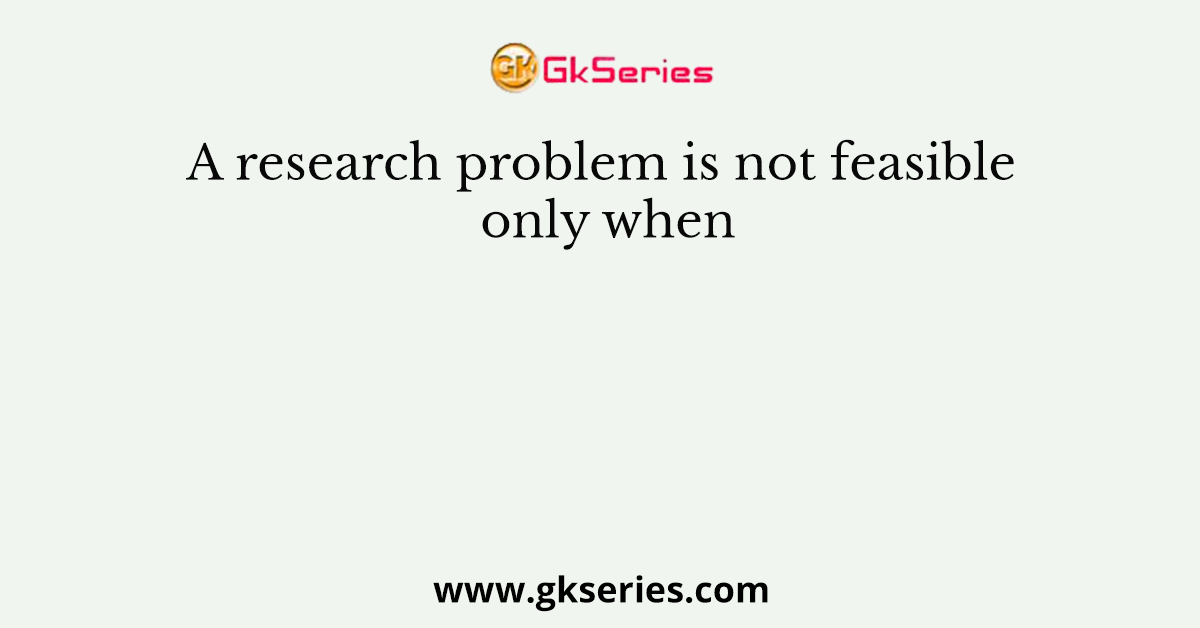 a research problem is only feasible when rce2601