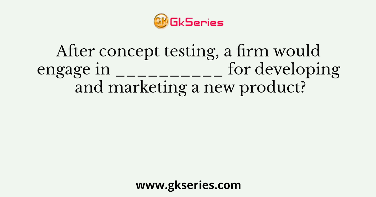 After concept testing, a firm would engage in __________ for developing and marketing a new product?