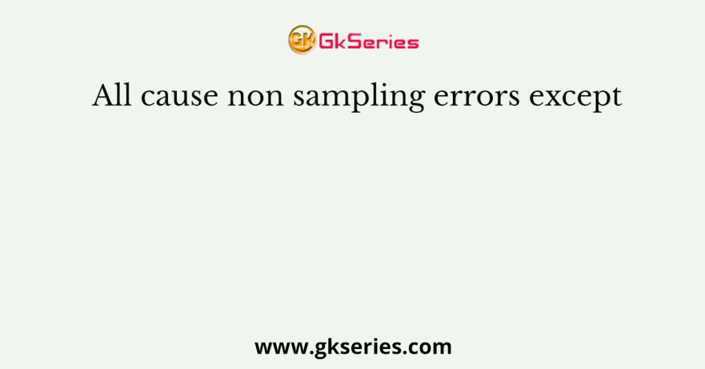 All cause non sampling errors except