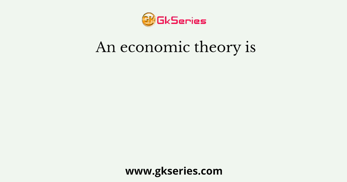 An economic theory is