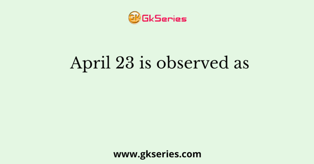 April 23 is observed as