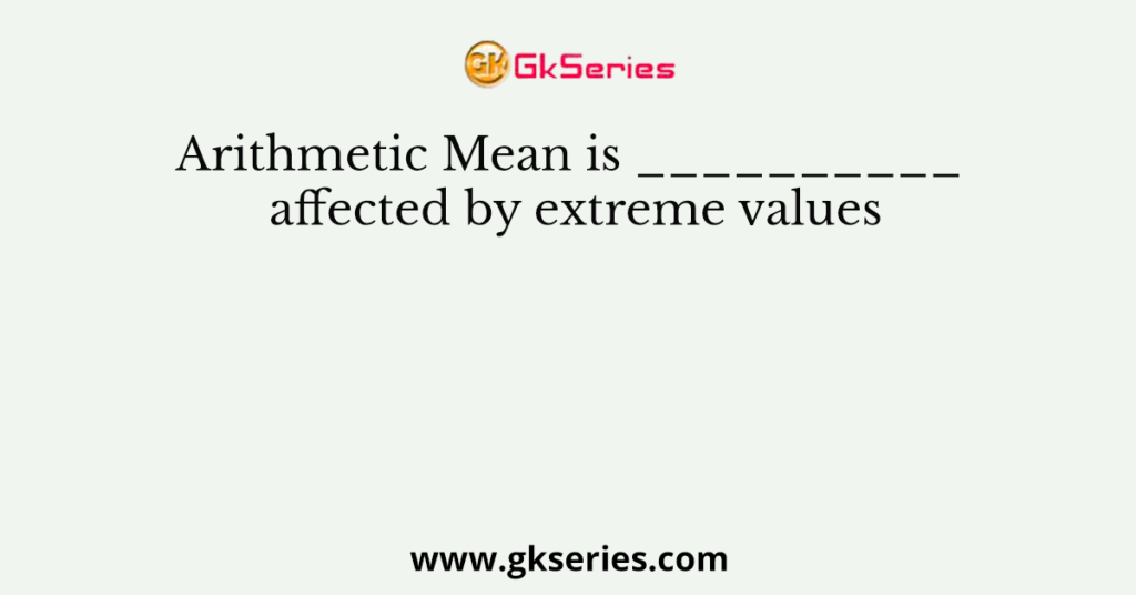 Arithmetic Mean Is Affected By Extreme Values