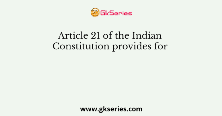 Article 21 Of The Indian Constitution Provides For