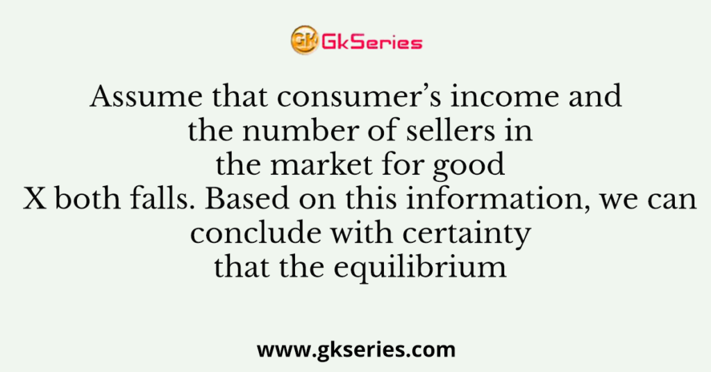 Assume that consumer’s income and the number of sellers in the market ...