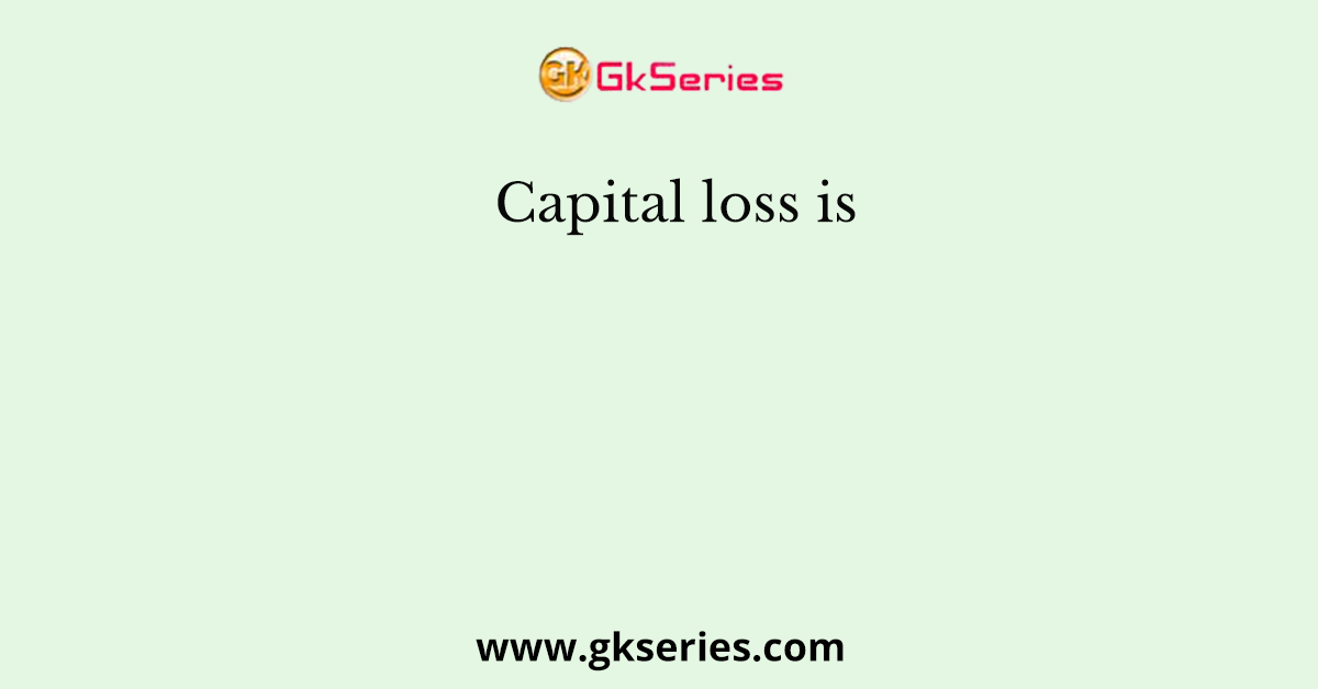 Capital loss is