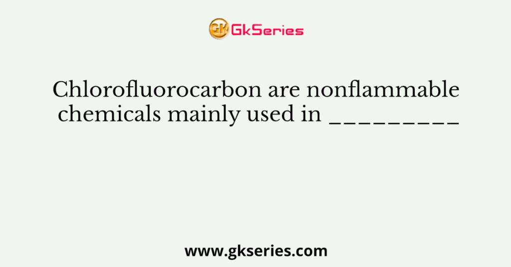 Chlorofluorocarbon are nonflammable chemicals mainly used in _________