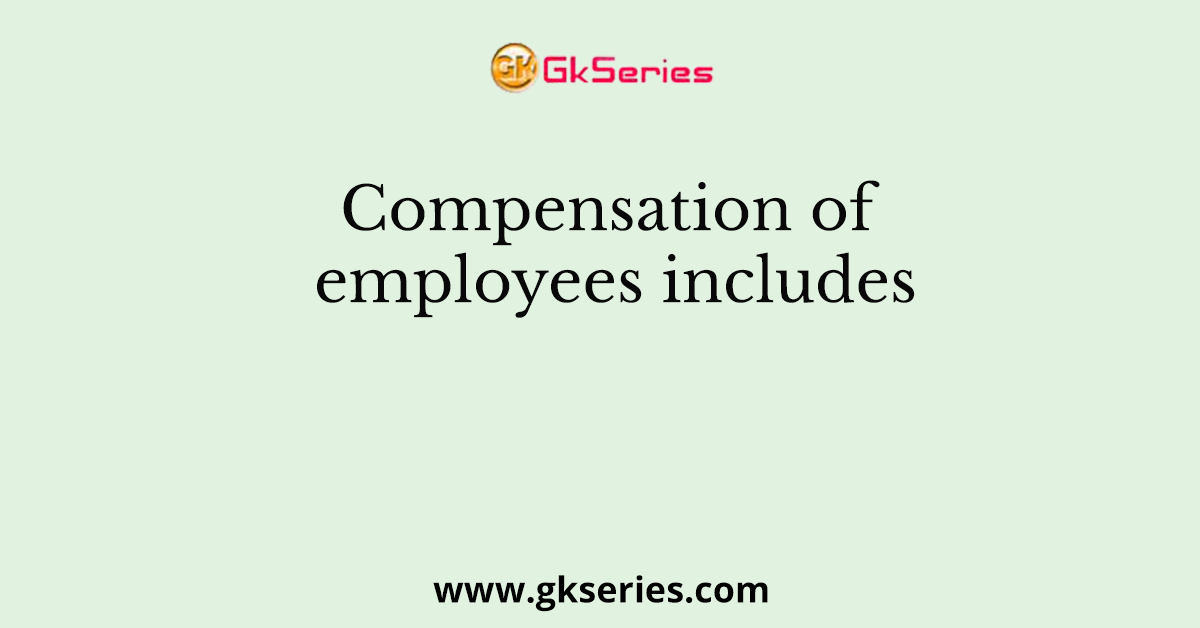 Compensation of employees includes