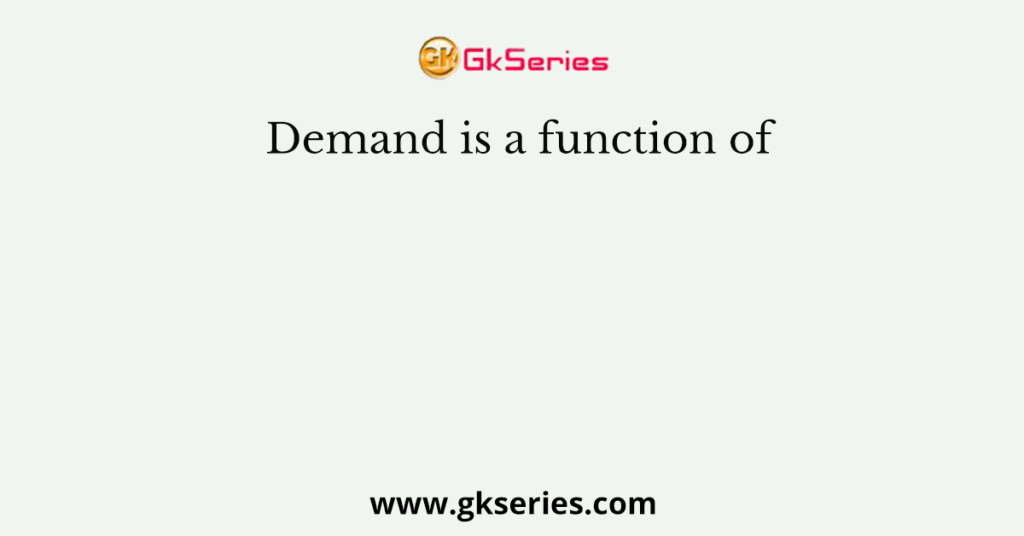 Demand is a function of