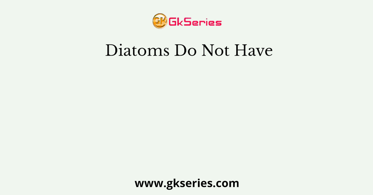 Diatoms Do Not Have