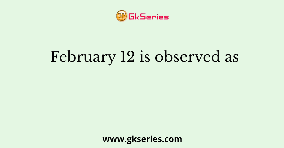 February 12 is observed as