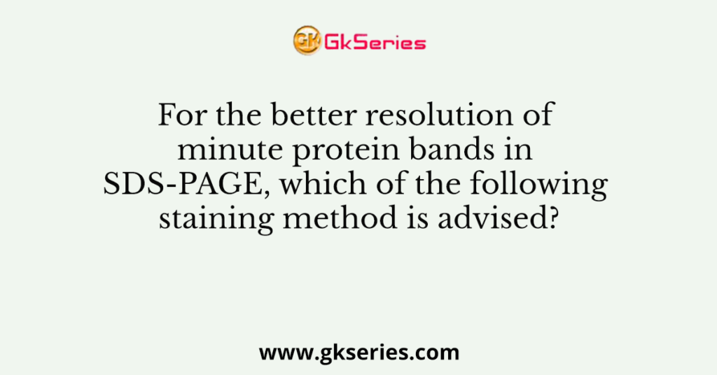 For the better resolution of minute protein bands in SDS-PAGE, which of the following staining method is advised?