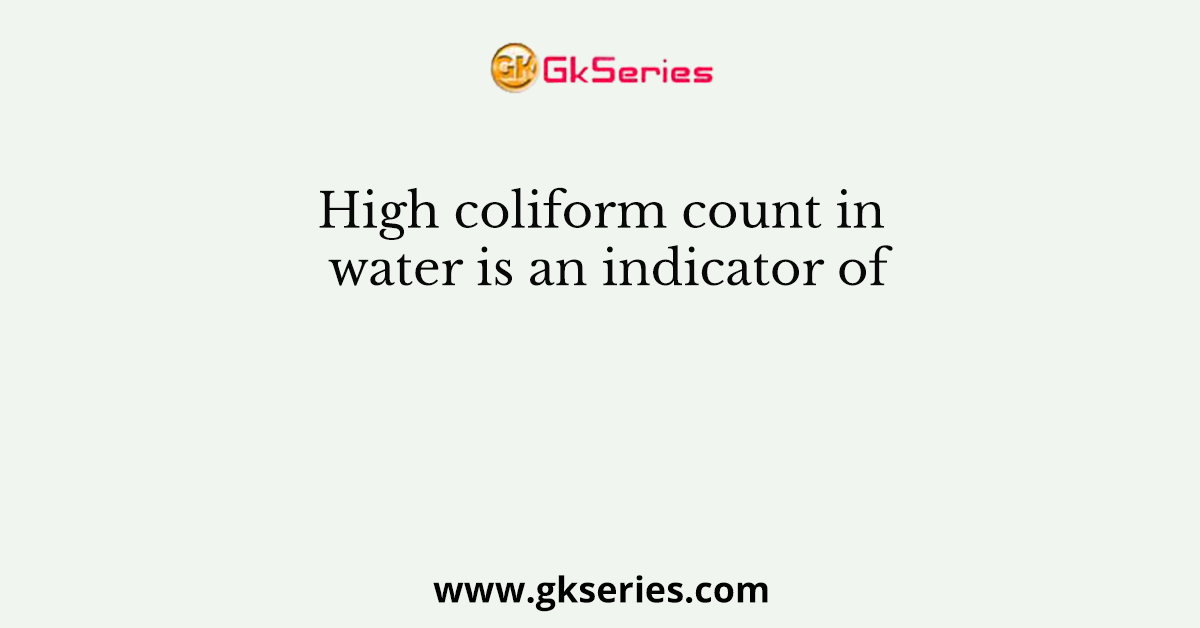 High coliform count in water is an indicator of