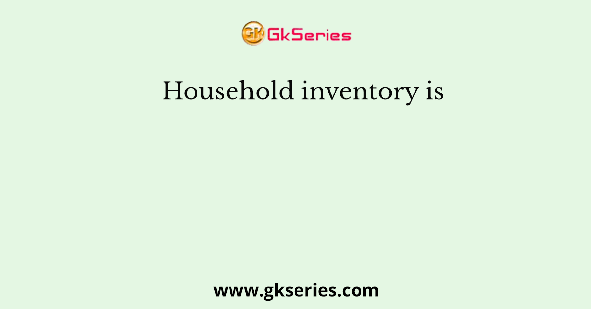 Household inventory is