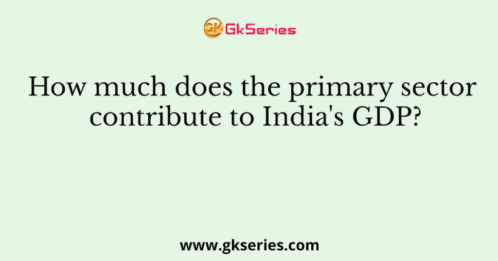 How much does the primary sector contribute to India's GDP?