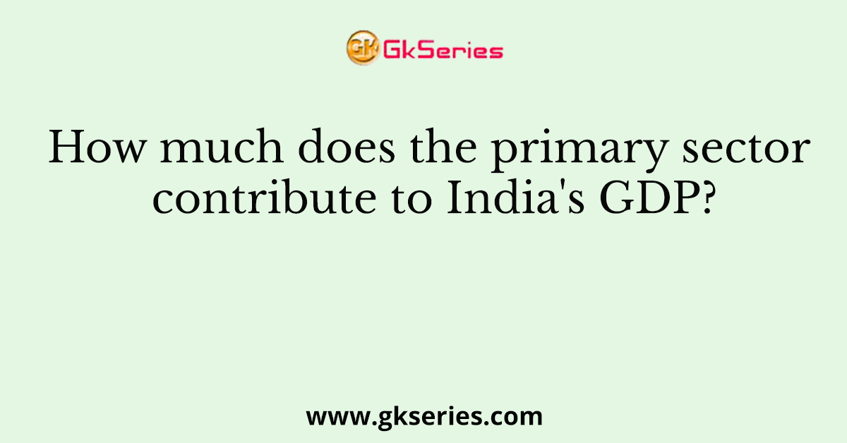 How much does the primary sector contribute to India's GDP?